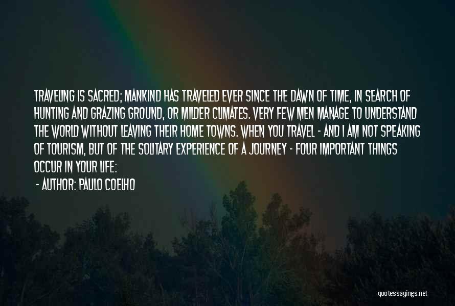 Paulo Coelho Quotes: Traveling Is Sacred; Mankind Has Traveled Ever Since The Dawn Of Time, In Search Of Hunting And Grazing Ground, Or