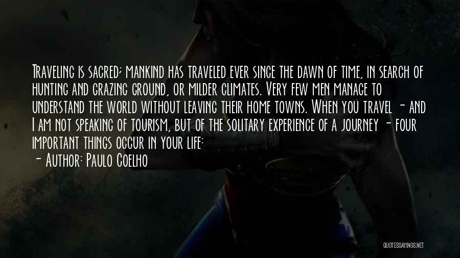 Paulo Coelho Quotes: Traveling Is Sacred; Mankind Has Traveled Ever Since The Dawn Of Time, In Search Of Hunting And Grazing Ground, Or