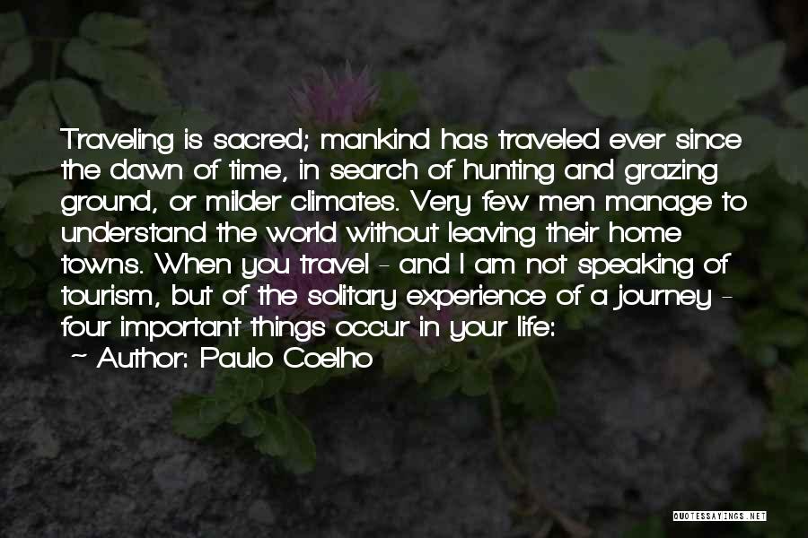 Paulo Coelho Quotes: Traveling Is Sacred; Mankind Has Traveled Ever Since The Dawn Of Time, In Search Of Hunting And Grazing Ground, Or