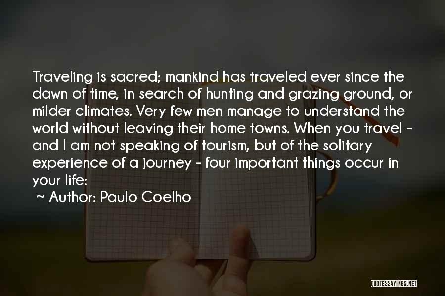 Paulo Coelho Quotes: Traveling Is Sacred; Mankind Has Traveled Ever Since The Dawn Of Time, In Search Of Hunting And Grazing Ground, Or