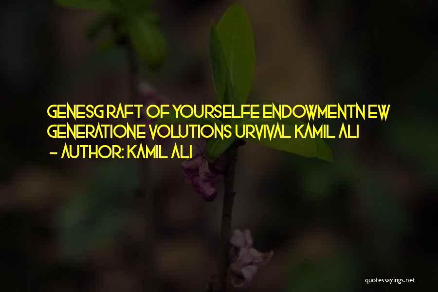 Kamil Ali Quotes: Genesg Raft Of Yourselfe Endowmentn Ew Generatione Volutions Urvival Kamil Ali