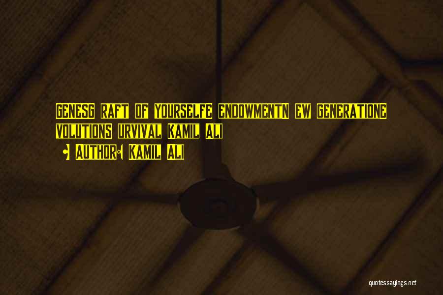 Kamil Ali Quotes: Genesg Raft Of Yourselfe Endowmentn Ew Generatione Volutions Urvival Kamil Ali