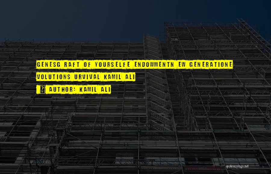 Kamil Ali Quotes: Genesg Raft Of Yourselfe Endowmentn Ew Generatione Volutions Urvival Kamil Ali