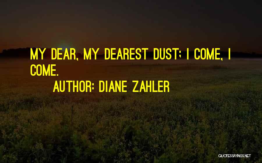 Diane Zahler Quotes: My Dear, My Dearest Dust; I Come, I Come.