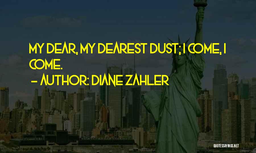 Diane Zahler Quotes: My Dear, My Dearest Dust; I Come, I Come.