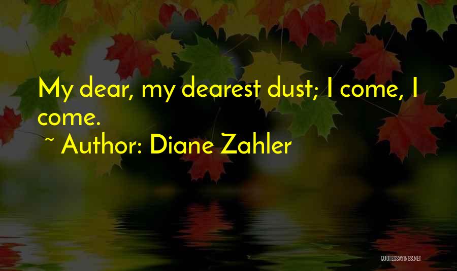 Diane Zahler Quotes: My Dear, My Dearest Dust; I Come, I Come.