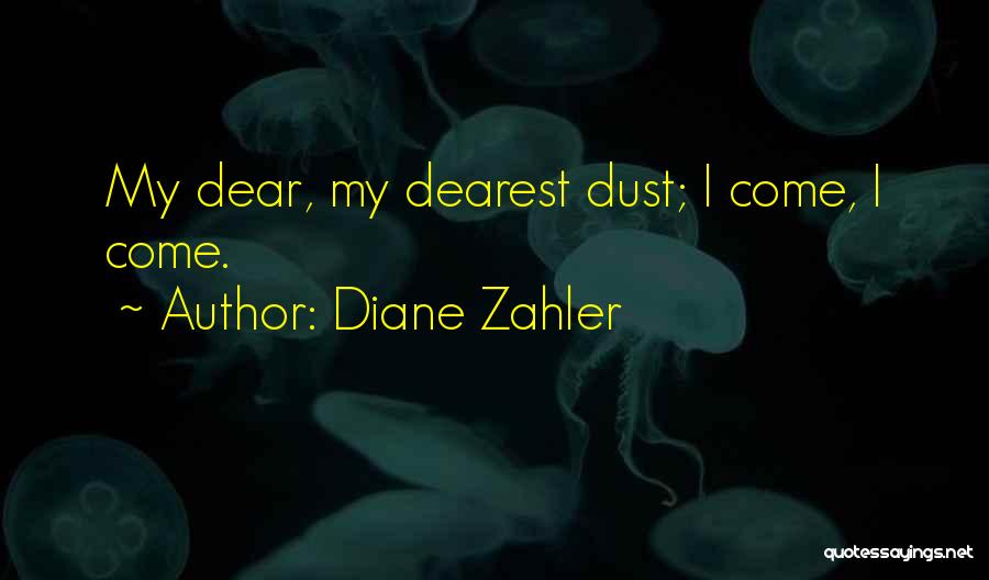 Diane Zahler Quotes: My Dear, My Dearest Dust; I Come, I Come.