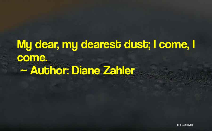 Diane Zahler Quotes: My Dear, My Dearest Dust; I Come, I Come.