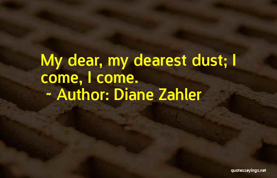 Diane Zahler Quotes: My Dear, My Dearest Dust; I Come, I Come.