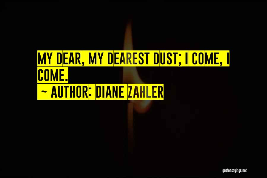 Diane Zahler Quotes: My Dear, My Dearest Dust; I Come, I Come.