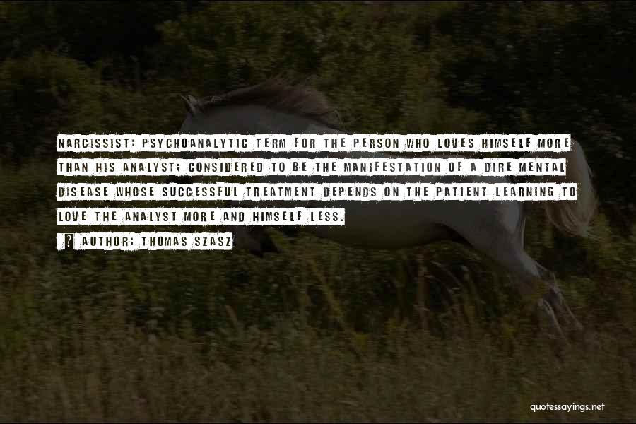 Thomas Szasz Quotes: Narcissist: Psychoanalytic Term For The Person Who Loves Himself More Than His Analyst; Considered To Be The Manifestation Of A