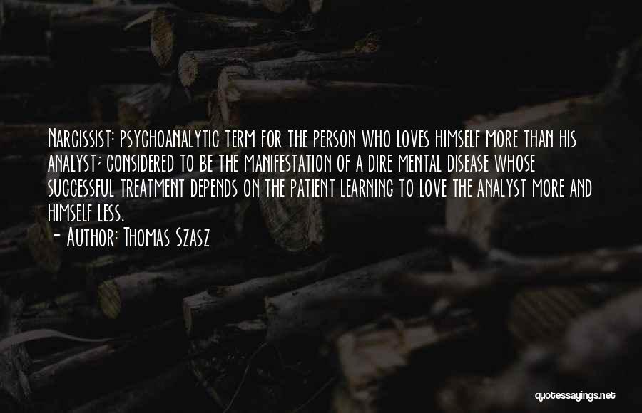 Thomas Szasz Quotes: Narcissist: Psychoanalytic Term For The Person Who Loves Himself More Than His Analyst; Considered To Be The Manifestation Of A