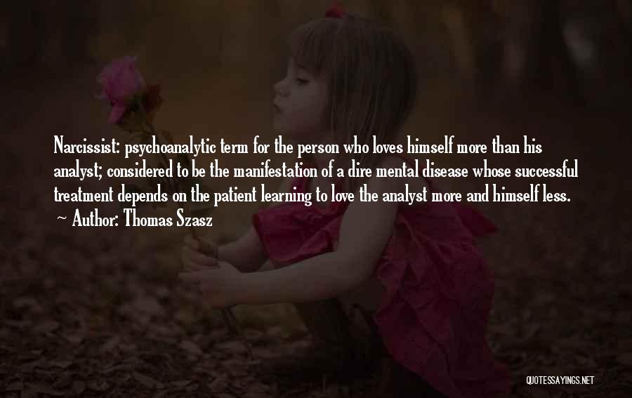 Thomas Szasz Quotes: Narcissist: Psychoanalytic Term For The Person Who Loves Himself More Than His Analyst; Considered To Be The Manifestation Of A