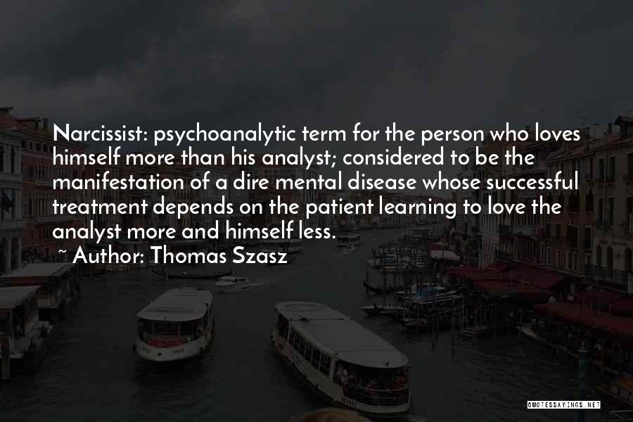 Thomas Szasz Quotes: Narcissist: Psychoanalytic Term For The Person Who Loves Himself More Than His Analyst; Considered To Be The Manifestation Of A