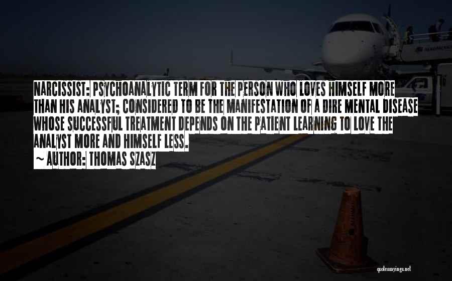 Thomas Szasz Quotes: Narcissist: Psychoanalytic Term For The Person Who Loves Himself More Than His Analyst; Considered To Be The Manifestation Of A