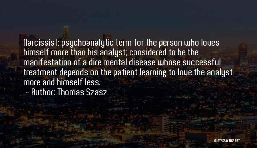 Thomas Szasz Quotes: Narcissist: Psychoanalytic Term For The Person Who Loves Himself More Than His Analyst; Considered To Be The Manifestation Of A