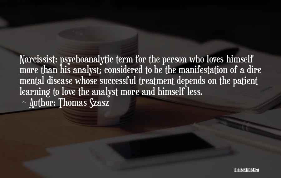 Thomas Szasz Quotes: Narcissist: Psychoanalytic Term For The Person Who Loves Himself More Than His Analyst; Considered To Be The Manifestation Of A