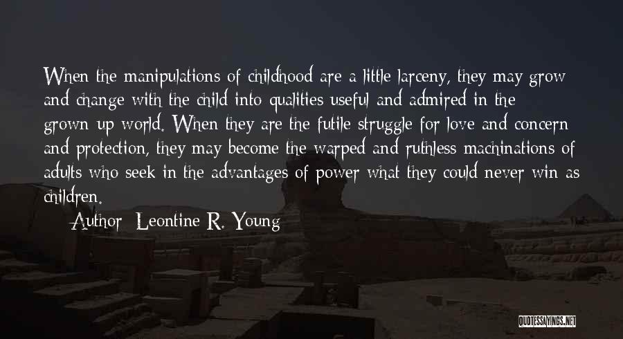 Leontine R. Young Quotes: When The Manipulations Of Childhood Are A Little Larceny, They May Grow And Change With The Child Into Qualities Useful