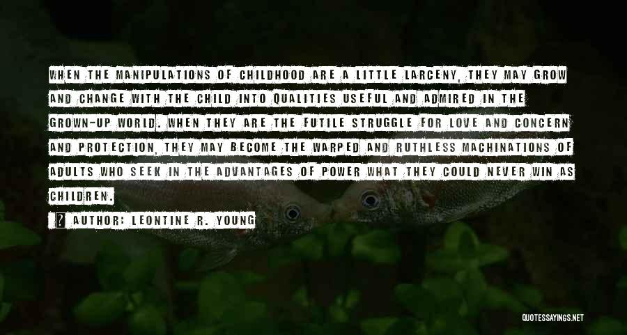 Leontine R. Young Quotes: When The Manipulations Of Childhood Are A Little Larceny, They May Grow And Change With The Child Into Qualities Useful