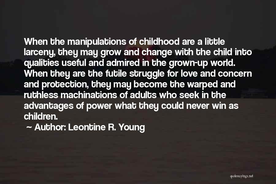 Leontine R. Young Quotes: When The Manipulations Of Childhood Are A Little Larceny, They May Grow And Change With The Child Into Qualities Useful