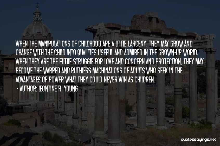 Leontine R. Young Quotes: When The Manipulations Of Childhood Are A Little Larceny, They May Grow And Change With The Child Into Qualities Useful