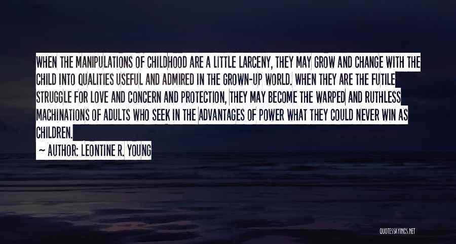 Leontine R. Young Quotes: When The Manipulations Of Childhood Are A Little Larceny, They May Grow And Change With The Child Into Qualities Useful