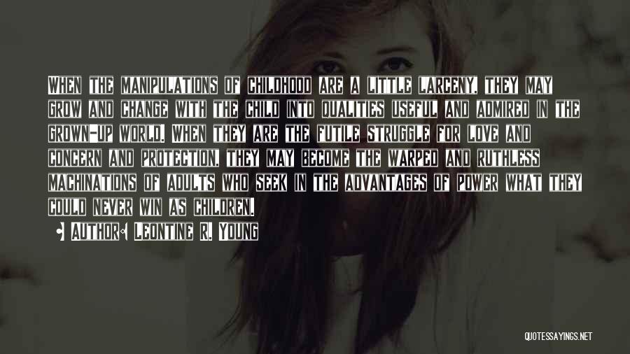 Leontine R. Young Quotes: When The Manipulations Of Childhood Are A Little Larceny, They May Grow And Change With The Child Into Qualities Useful