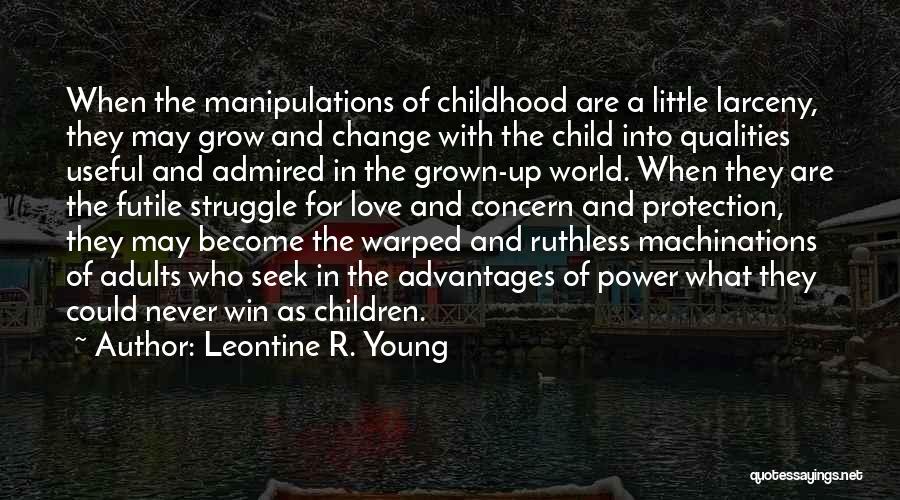 Leontine R. Young Quotes: When The Manipulations Of Childhood Are A Little Larceny, They May Grow And Change With The Child Into Qualities Useful
