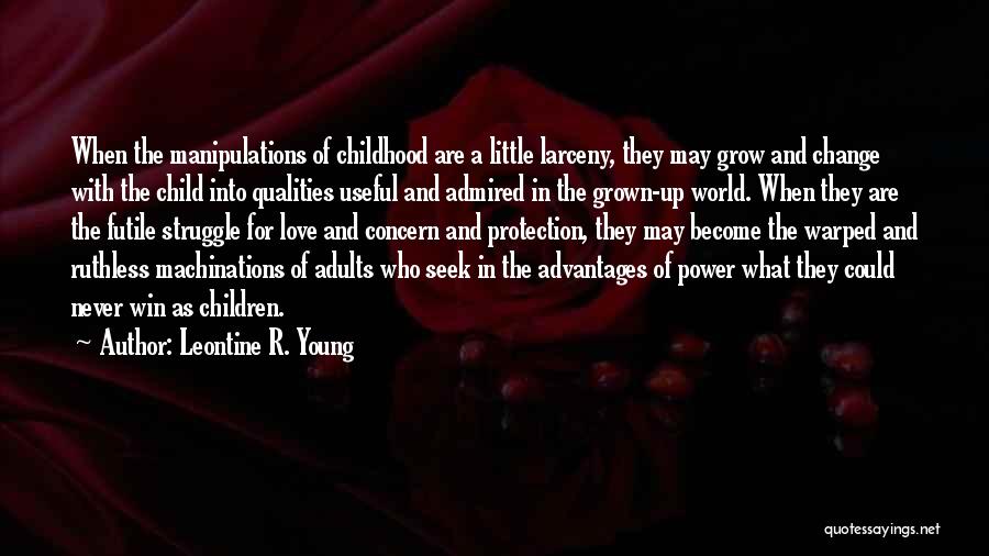 Leontine R. Young Quotes: When The Manipulations Of Childhood Are A Little Larceny, They May Grow And Change With The Child Into Qualities Useful
