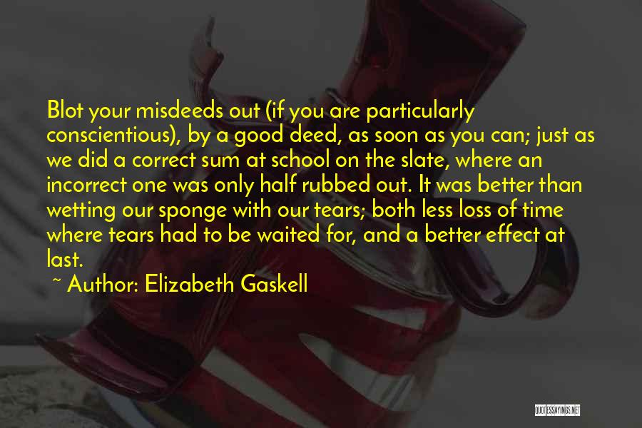 Elizabeth Gaskell Quotes: Blot Your Misdeeds Out (if You Are Particularly Conscientious), By A Good Deed, As Soon As You Can; Just As