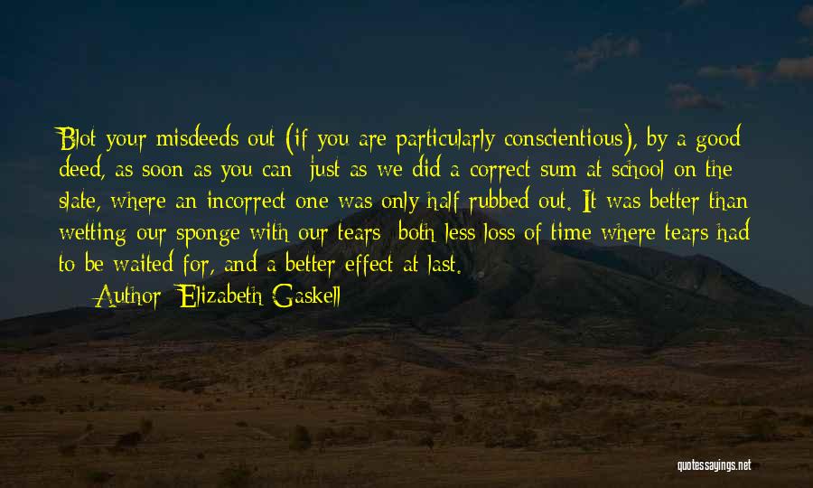 Elizabeth Gaskell Quotes: Blot Your Misdeeds Out (if You Are Particularly Conscientious), By A Good Deed, As Soon As You Can; Just As