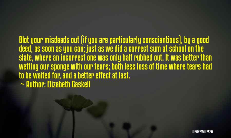 Elizabeth Gaskell Quotes: Blot Your Misdeeds Out (if You Are Particularly Conscientious), By A Good Deed, As Soon As You Can; Just As