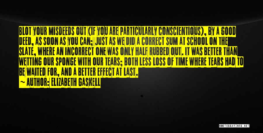 Elizabeth Gaskell Quotes: Blot Your Misdeeds Out (if You Are Particularly Conscientious), By A Good Deed, As Soon As You Can; Just As