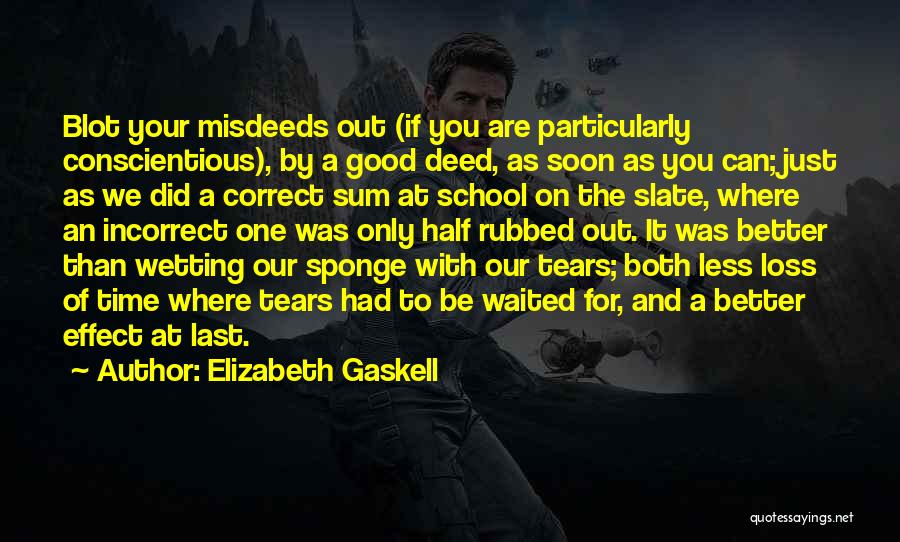 Elizabeth Gaskell Quotes: Blot Your Misdeeds Out (if You Are Particularly Conscientious), By A Good Deed, As Soon As You Can; Just As