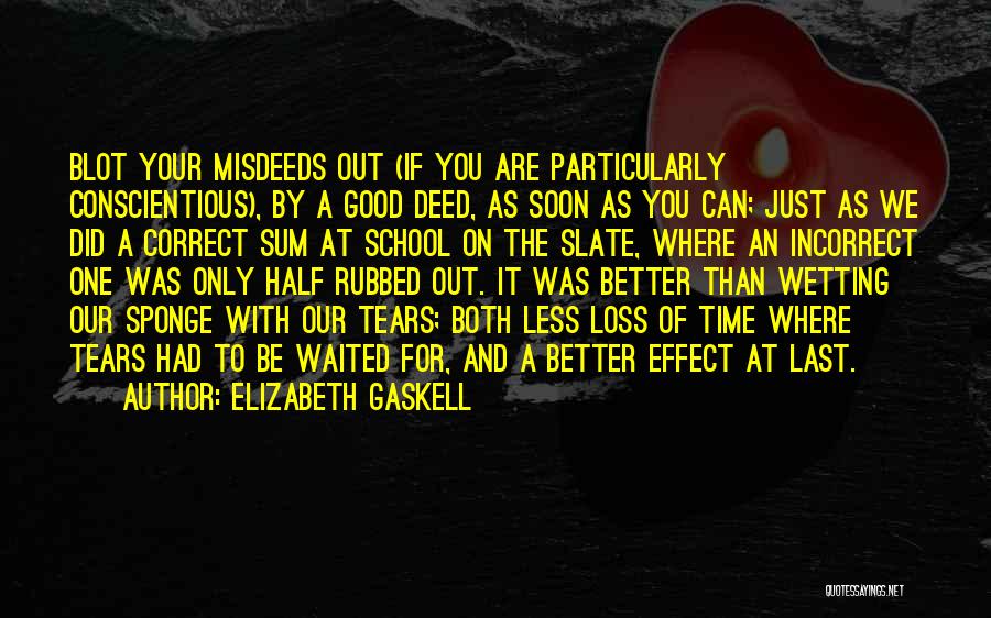 Elizabeth Gaskell Quotes: Blot Your Misdeeds Out (if You Are Particularly Conscientious), By A Good Deed, As Soon As You Can; Just As