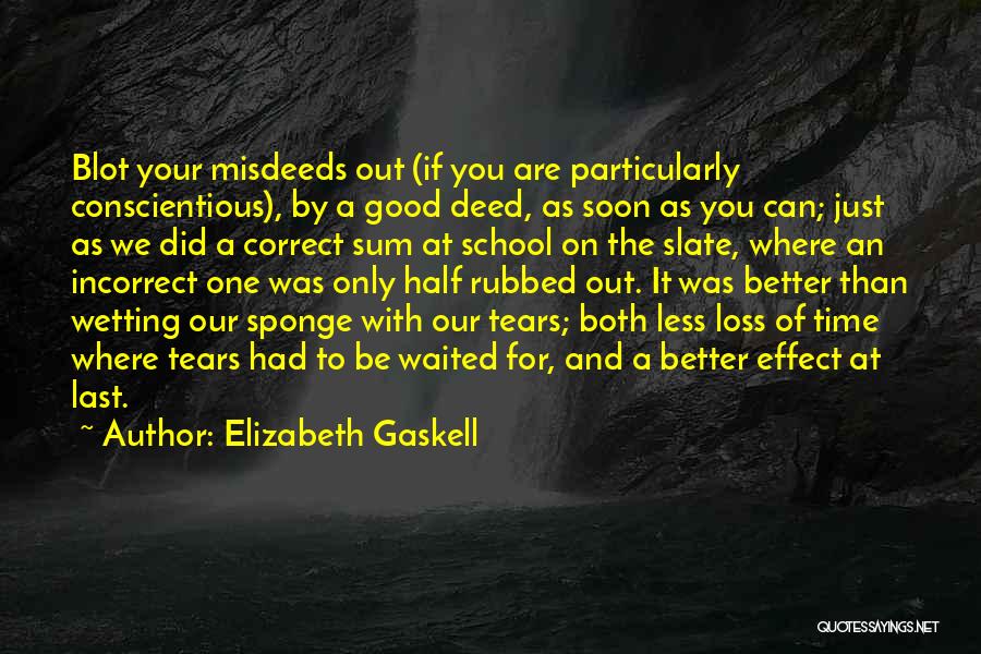Elizabeth Gaskell Quotes: Blot Your Misdeeds Out (if You Are Particularly Conscientious), By A Good Deed, As Soon As You Can; Just As