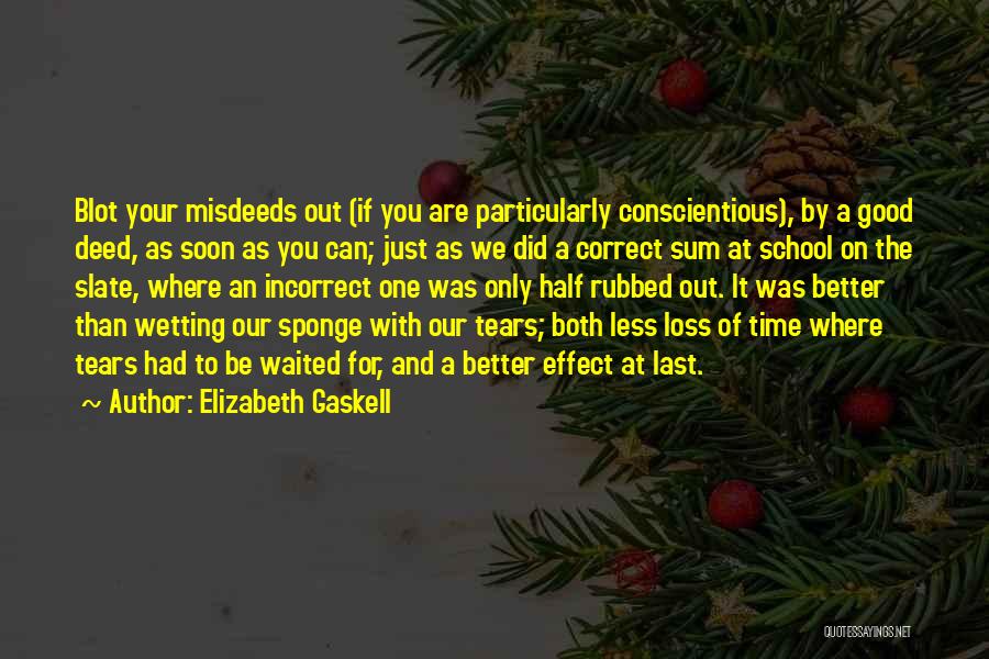 Elizabeth Gaskell Quotes: Blot Your Misdeeds Out (if You Are Particularly Conscientious), By A Good Deed, As Soon As You Can; Just As