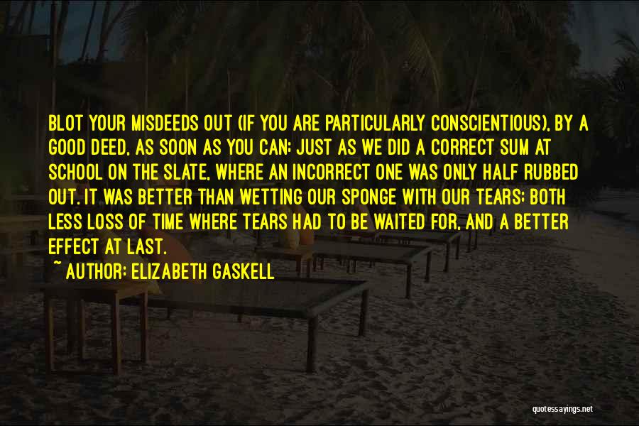 Elizabeth Gaskell Quotes: Blot Your Misdeeds Out (if You Are Particularly Conscientious), By A Good Deed, As Soon As You Can; Just As