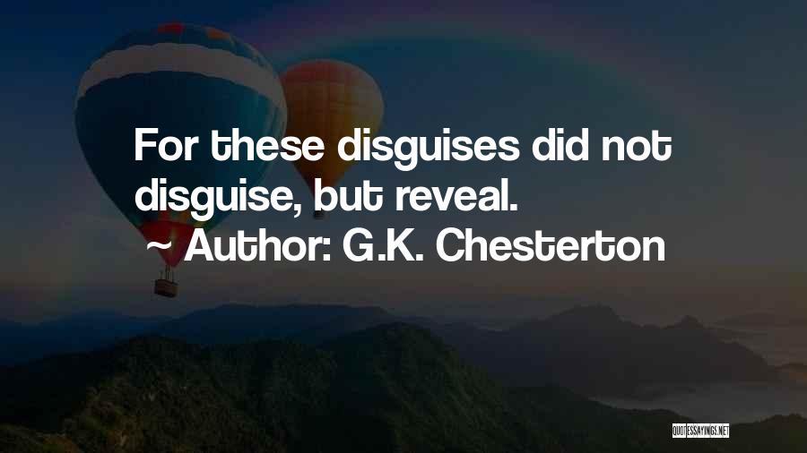 G.K. Chesterton Quotes: For These Disguises Did Not Disguise, But Reveal.