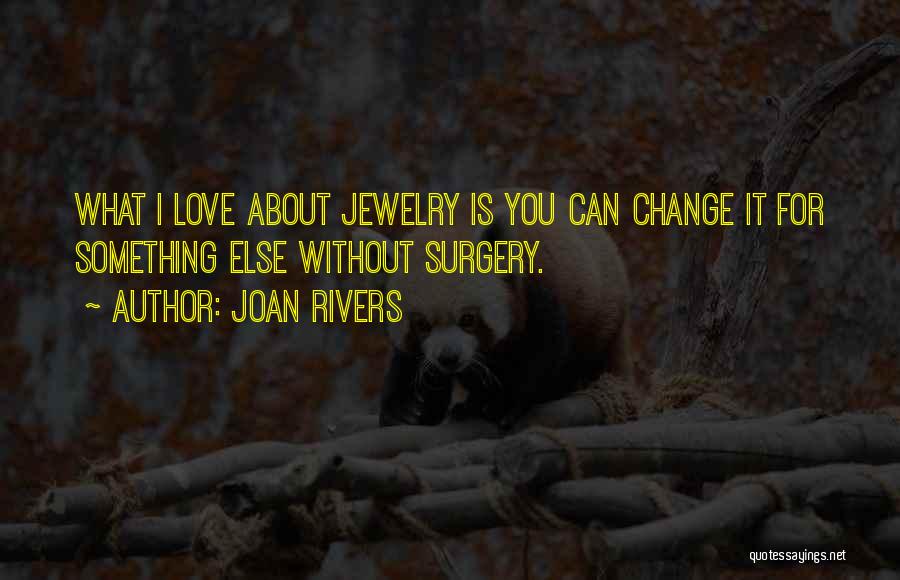 Joan Rivers Quotes: What I Love About Jewelry Is You Can Change It For Something Else Without Surgery.