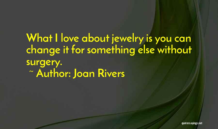 Joan Rivers Quotes: What I Love About Jewelry Is You Can Change It For Something Else Without Surgery.