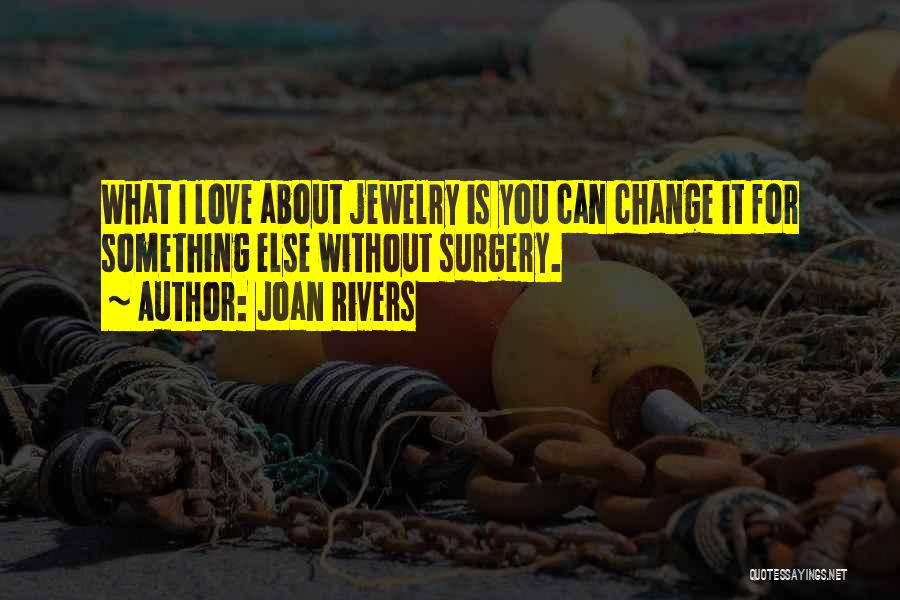 Joan Rivers Quotes: What I Love About Jewelry Is You Can Change It For Something Else Without Surgery.