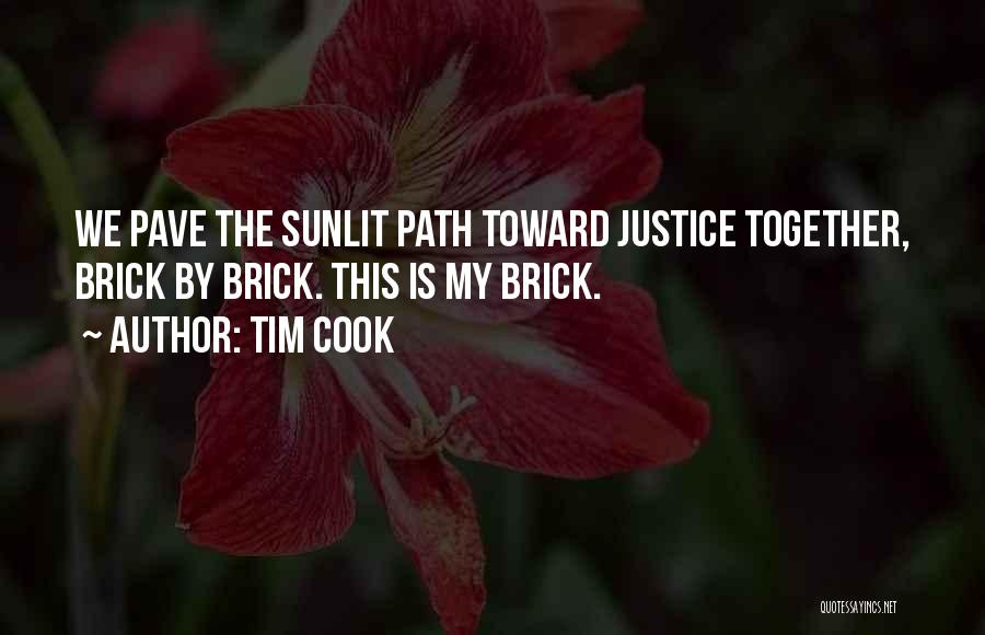 Tim Cook Quotes: We Pave The Sunlit Path Toward Justice Together, Brick By Brick. This Is My Brick.