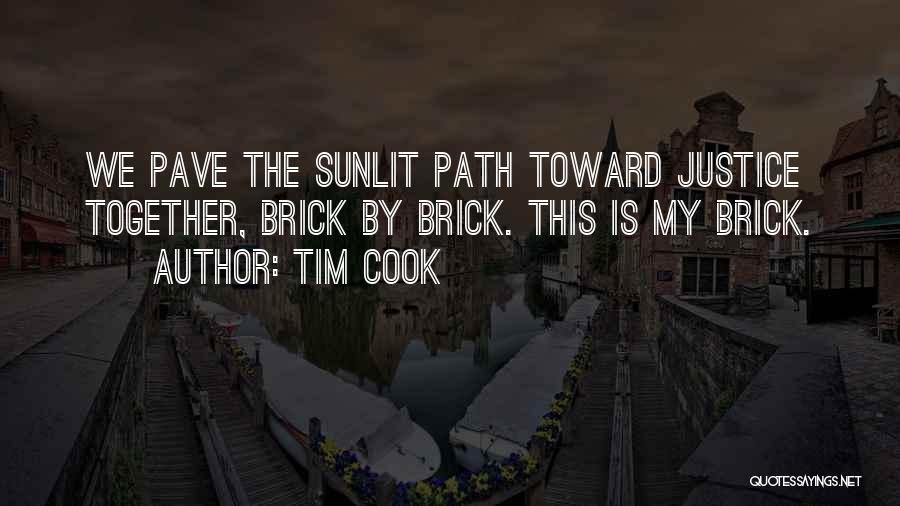 Tim Cook Quotes: We Pave The Sunlit Path Toward Justice Together, Brick By Brick. This Is My Brick.