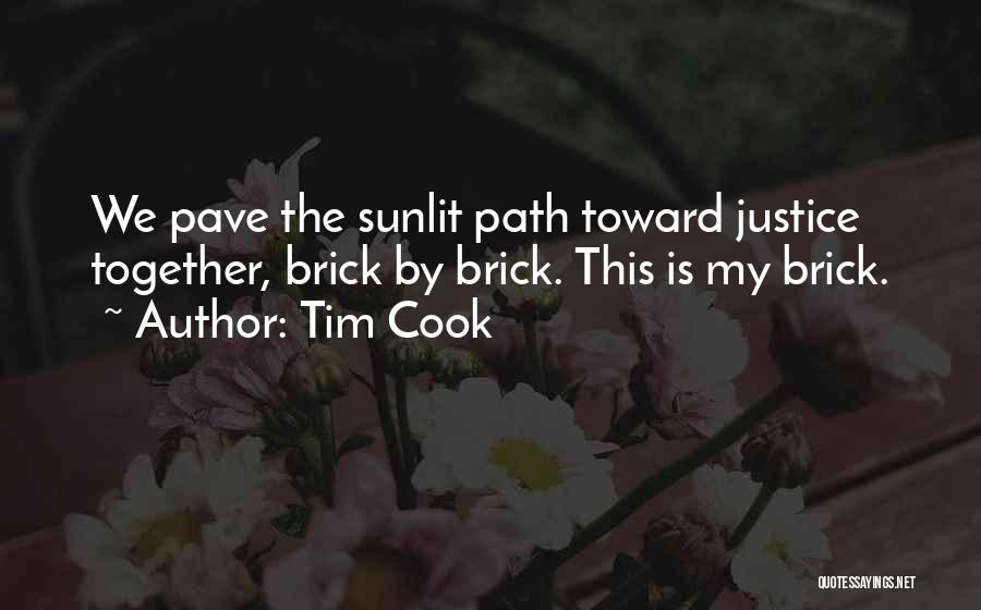 Tim Cook Quotes: We Pave The Sunlit Path Toward Justice Together, Brick By Brick. This Is My Brick.