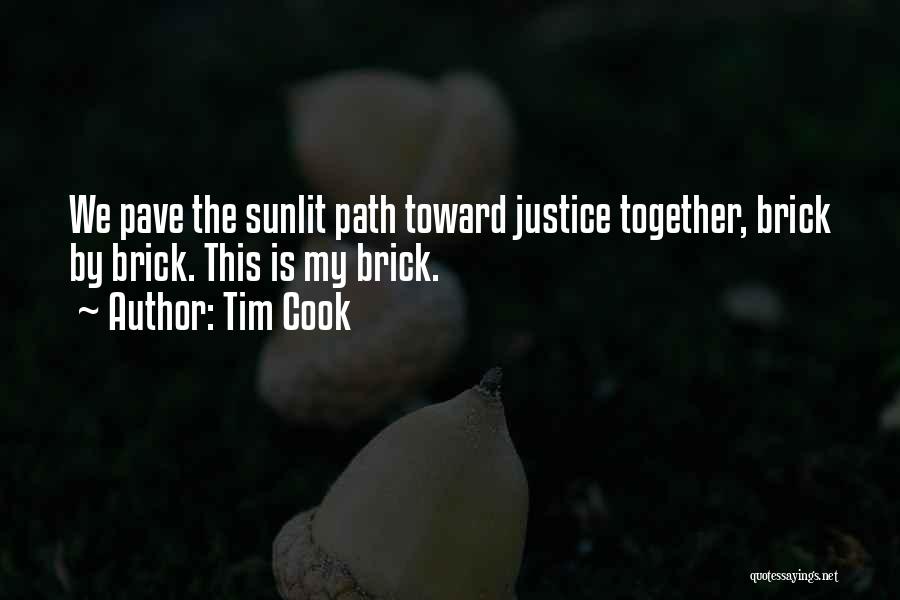 Tim Cook Quotes: We Pave The Sunlit Path Toward Justice Together, Brick By Brick. This Is My Brick.