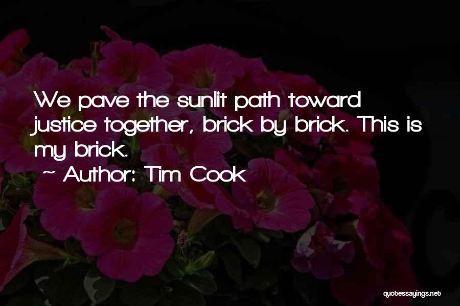 Tim Cook Quotes: We Pave The Sunlit Path Toward Justice Together, Brick By Brick. This Is My Brick.
