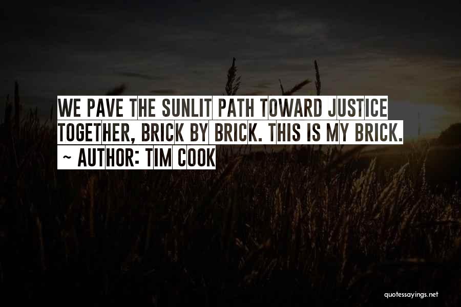 Tim Cook Quotes: We Pave The Sunlit Path Toward Justice Together, Brick By Brick. This Is My Brick.
