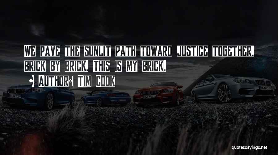 Tim Cook Quotes: We Pave The Sunlit Path Toward Justice Together, Brick By Brick. This Is My Brick.