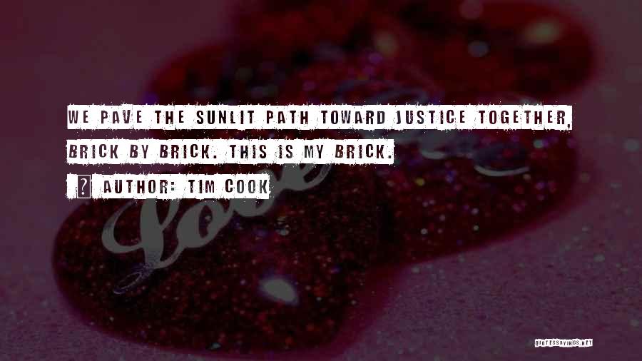 Tim Cook Quotes: We Pave The Sunlit Path Toward Justice Together, Brick By Brick. This Is My Brick.